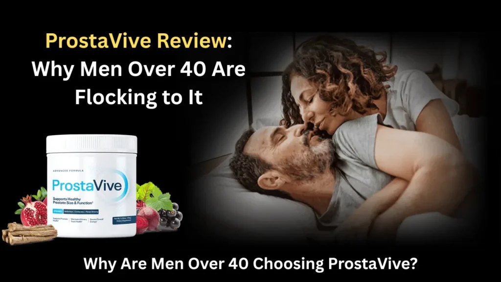 ProstaVive Review Why Men Over 40 Are Flocking to It